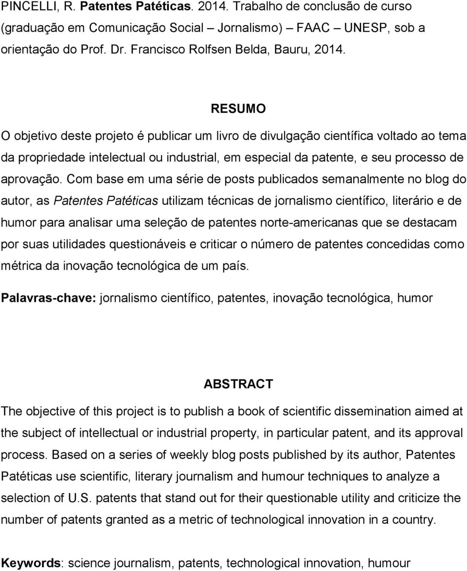 Com base em uma série de posts publicados semanalmente no blog do autor, as Patentes Patéticas utilizam técnicas de jornalismo científico, literário e de humor para analisar uma seleção de patentes