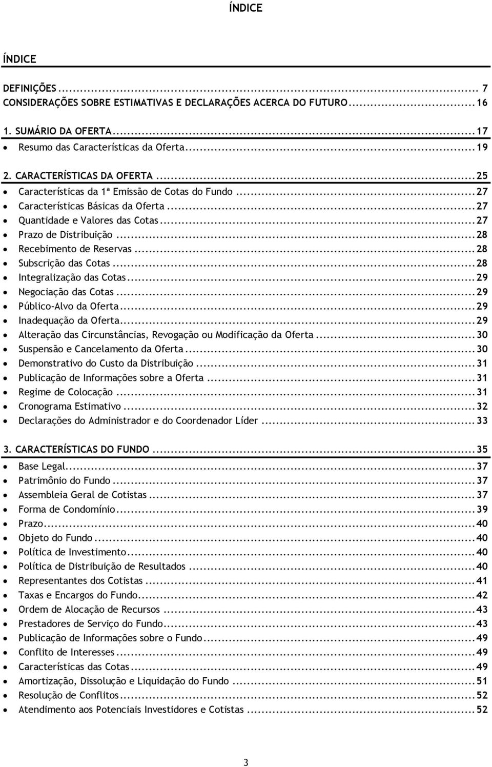 .. 28 Subscrição das Cotas... 28 Integralização das Cotas... 29 Negociação das Cotas... 29 Público-Alvo da Oferta... 29 Inadequação da Oferta.