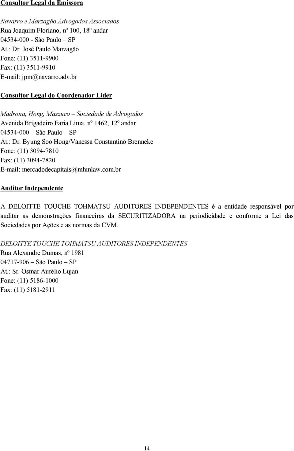 br Consultor Legal do Coordenador Líder Madrona, Hong, Mazzuco Sociedade de Advogados Avenida Brigadeiro Faria Lima, nº 1462, 12º andar 04534-000 São Paulo SP At.: Dr.