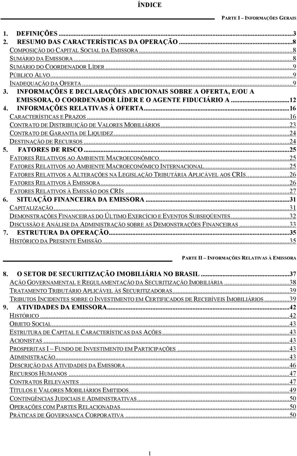 INFORMAÇÕES RELATIVAS À OFERTA... 16 CARACTERÍSTICAS E PRAZOS... 16 CONTRATO DE DISTRIBUIÇÃO DE VALORES MOBILIÁRIOS... 23 CONTRATO DE GARANTIA DE LIQUIDEZ... 24 DESTINAÇÃO DE RECURSOS... 24 5.