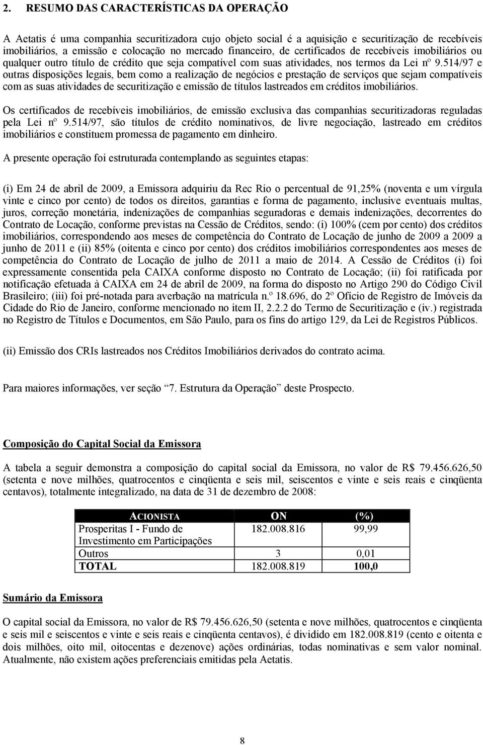 514/97 e outras disposições legais, bem como a realização de negócios e prestação de serviços que sejam compatíveis com as suas atividades de securitização e emissão de títulos lastreados em créditos