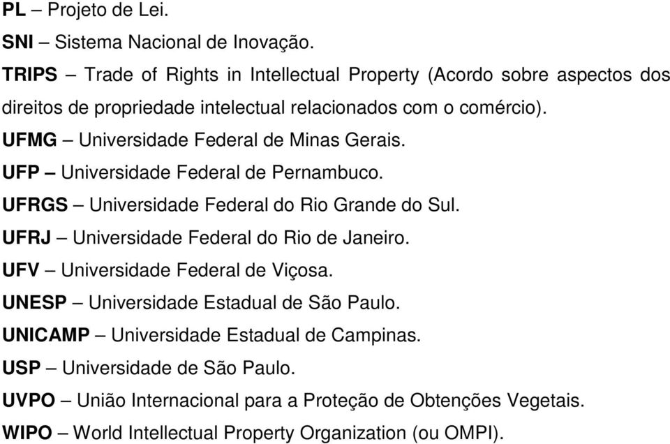 UFMG Universidade Federal de Minas Gerais. UFP Universidade Federal de Pernambuco. UFRGS Universidade Federal do Rio Grande do Sul.