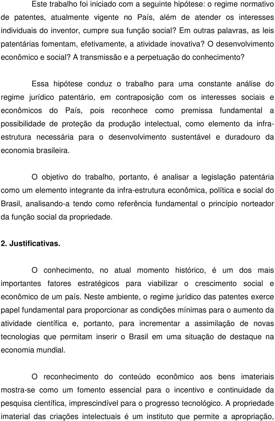 Essa hipótese conduz o trabalho para uma constante análise do regime jurídico patentário, em contraposição com os interesses sociais e econômicos do País, pois reconhece como premissa fundamental a