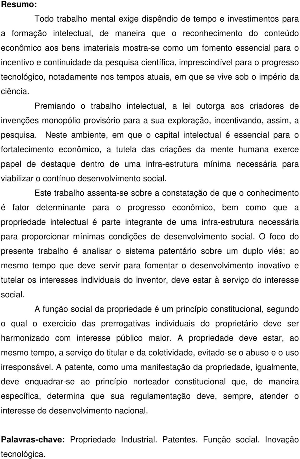 Premiando o trabalho intelectual, a lei outorga aos criadores de invenções monopólio provisório para a sua exploração, incentivando, assim, a pesquisa.