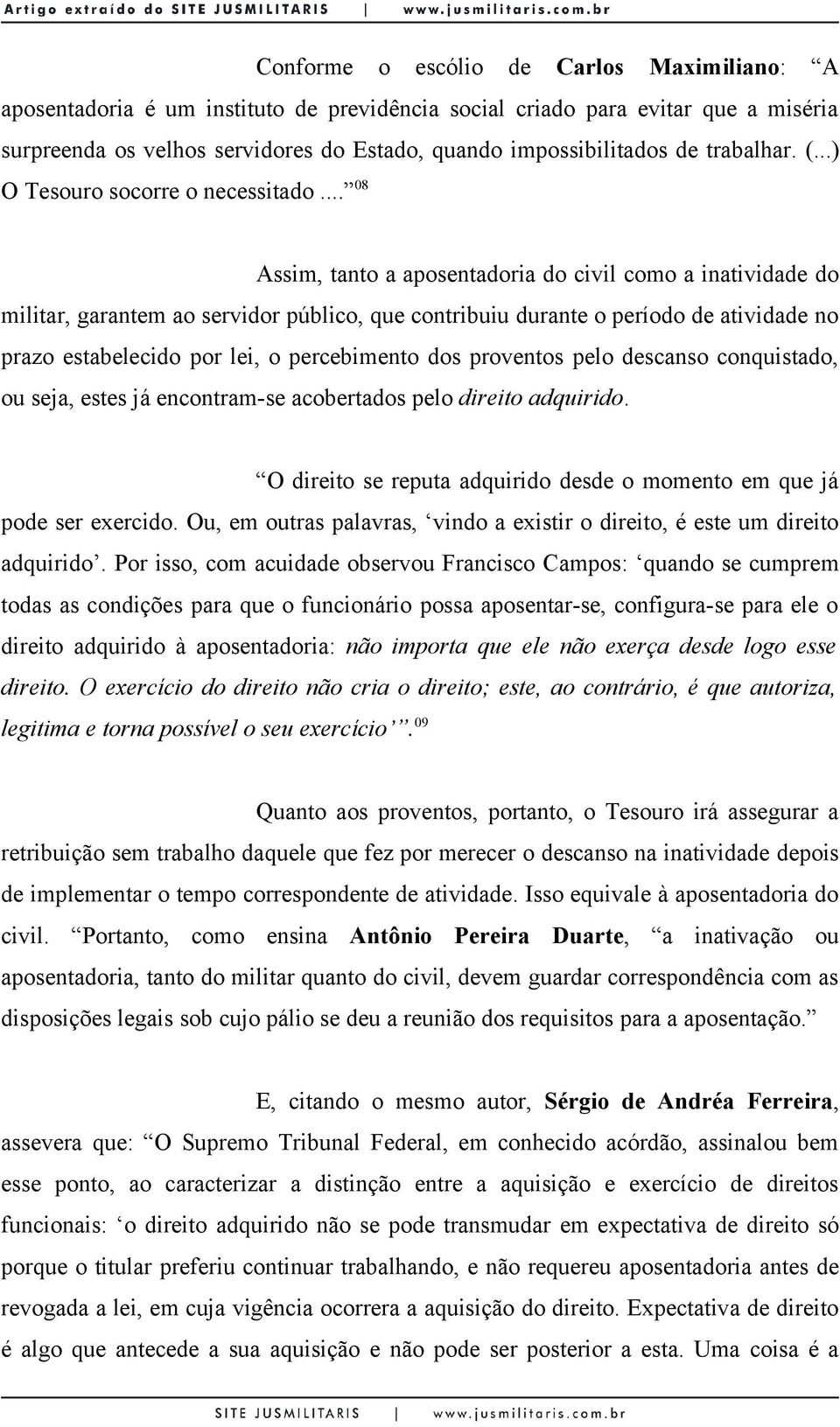 .. 08 Assim, tanto a aposentadoria do civil como a inatividade do militar, garantem ao servidor público, que contribuiu durante o período de atividade no prazo estabelecido por lei, o percebimento