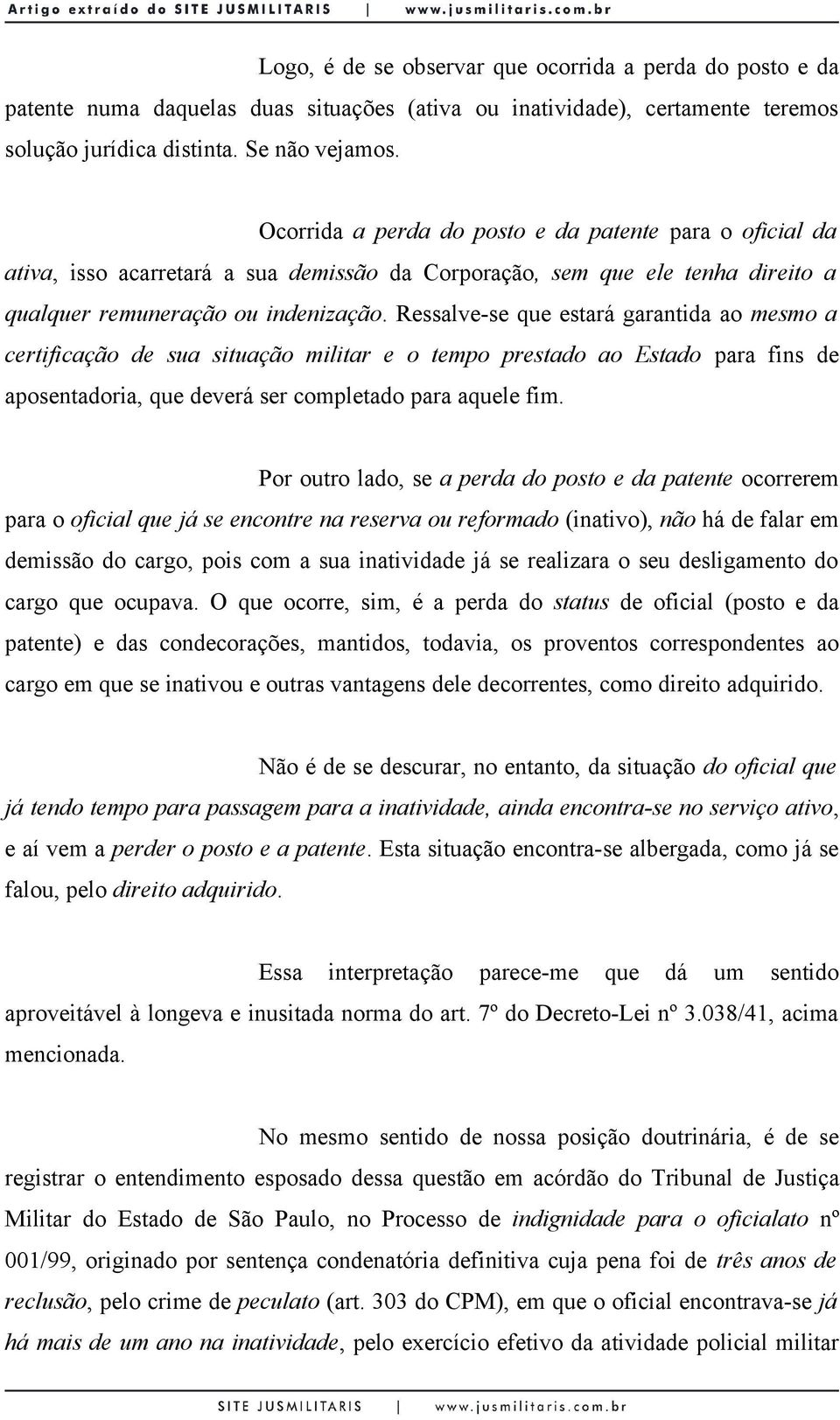 Ressalve-se que estará garantida ao mesmo a certificação de sua situação militar e o tempo prestado ao Estado para fins de aposentadoria, que deverá ser completado para aquele fim.