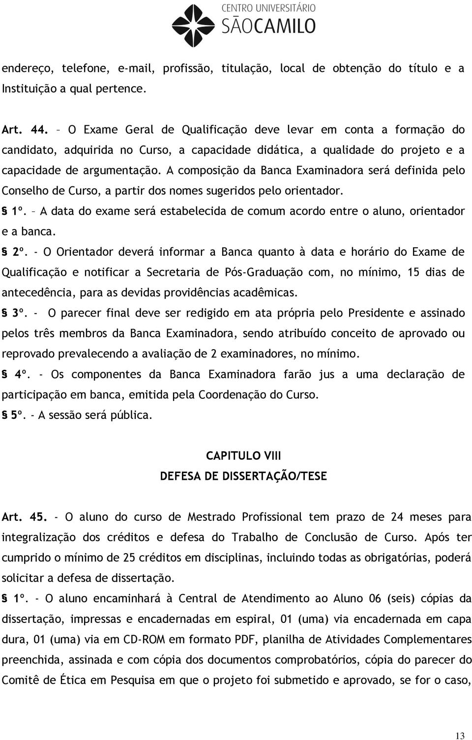 A composição da Banca Examinadora será definida pelo Conselho de Curso, a partir dos nomes sugeridos pelo orientador. 1º.