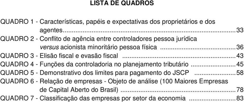 .. 36 QUADRO 3 - Elisão fiscal e evasão fiscal... 43 QUADRO 4 - Funções da controladoria no planejamento tributário.