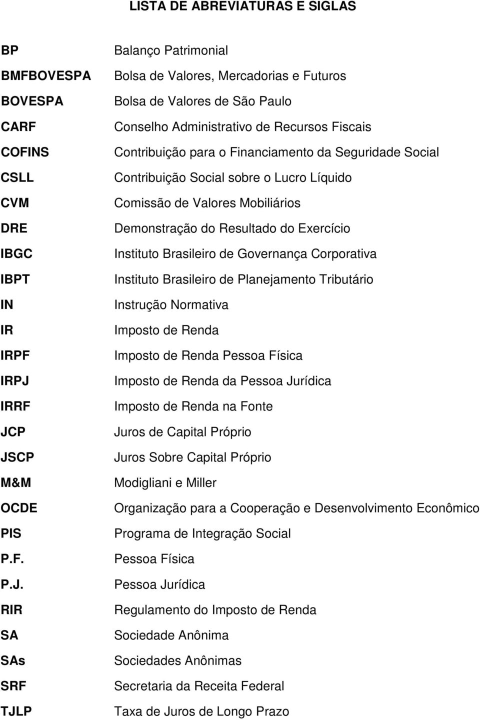 P JSCP M&M OCDE PIS P.F. P.J. RIR SA SAs SRF TJLP Balanço Patrimonial Bolsa de Valores, Mercadorias e Futuros Bolsa de Valores de São Paulo Conselho Administrativo de Recursos Fiscais Contribuição