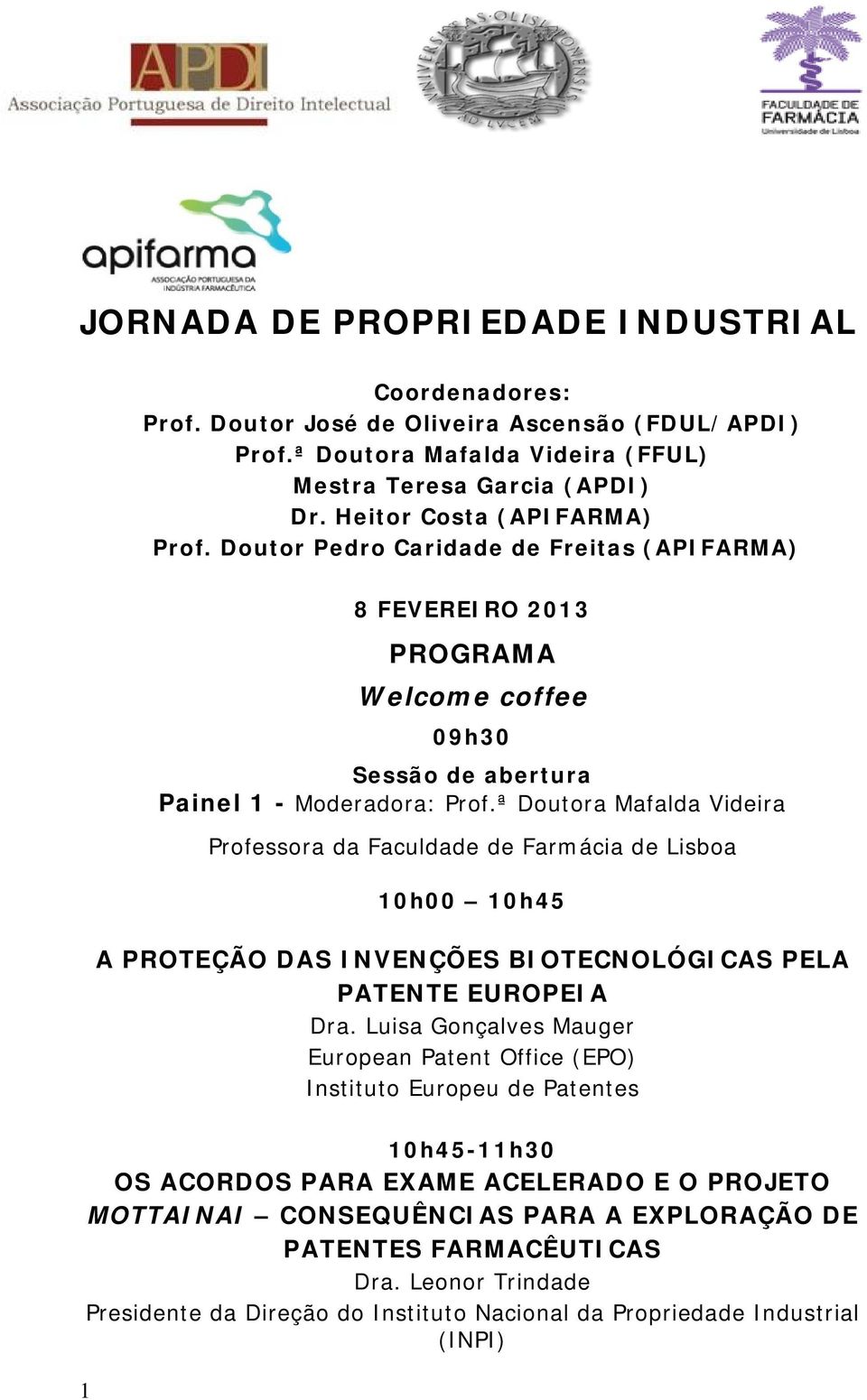 ª Doutora Mafalda Videira Professora da Faculdade de Farmácia de Lisboa 10h00 10h45 A PROTEÇÃO DAS INVENÇÕES BIOTECNOLÓGICAS PELA PATENTE EUROPEIA Dra.