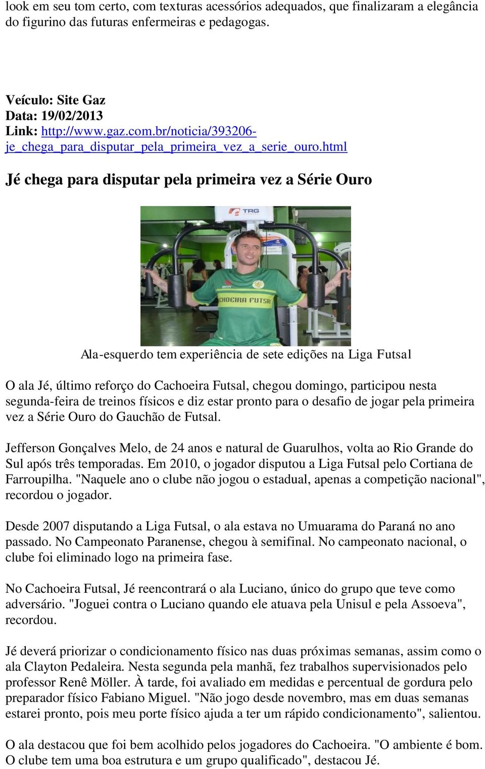 segunda-feira de treinos físicos e diz estar pronto para o desafio de jogar pela primeira vez a Série Ouro do Gauchão de Futsal.