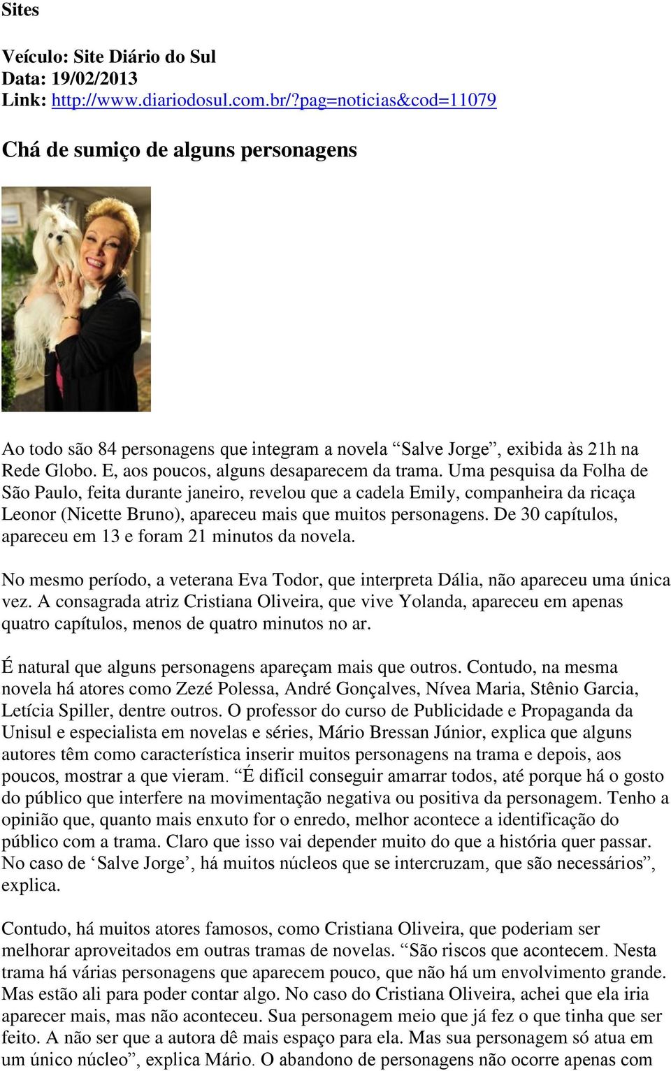Uma pesquisa da Folha de São Paulo, feita durante janeiro, revelou que a cadela Emily, companheira da ricaça Leonor (Nicette Bruno), apareceu mais que muitos personagens.