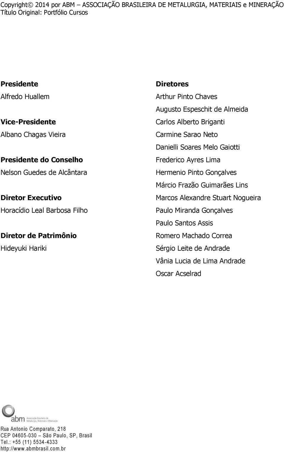 Briganti Carmine Sarao Neto Danielli Soares Melo Gaiotti Frederico Ayres Lima Hermenio Pinto Gonçalves Márcio Frazão Guimarães Lins Marcos Alexandre Stuart Nogueira Paulo Miranda Gonçalves Paulo