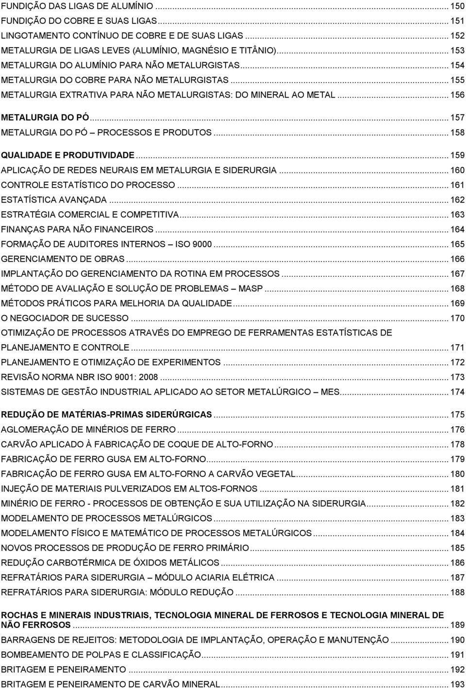 .. 157 METALURGIA DO PÓ PROCESSOS E PRODUTOS... 158 QUALIDADE E PRODUTIVIDADE... 159 APLICAÇÃO DE REDES NEURAIS EM METALURGIA E SIDERURGIA... 160 CONTROLE ESTATÍSTICO DO PROCESSO.