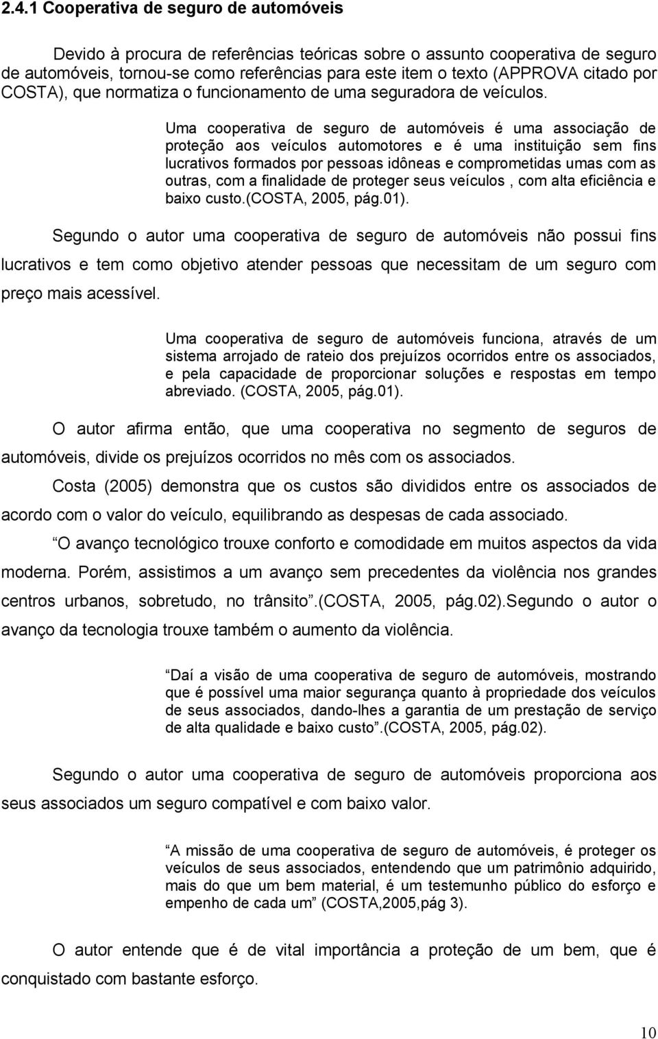 Uma cooperativa de seguro de automóveis é uma associação de proteção aos veículos automotores e é uma instituição sem fins lucrativos formados por pessoas idôneas e comprometidas umas com as outras,