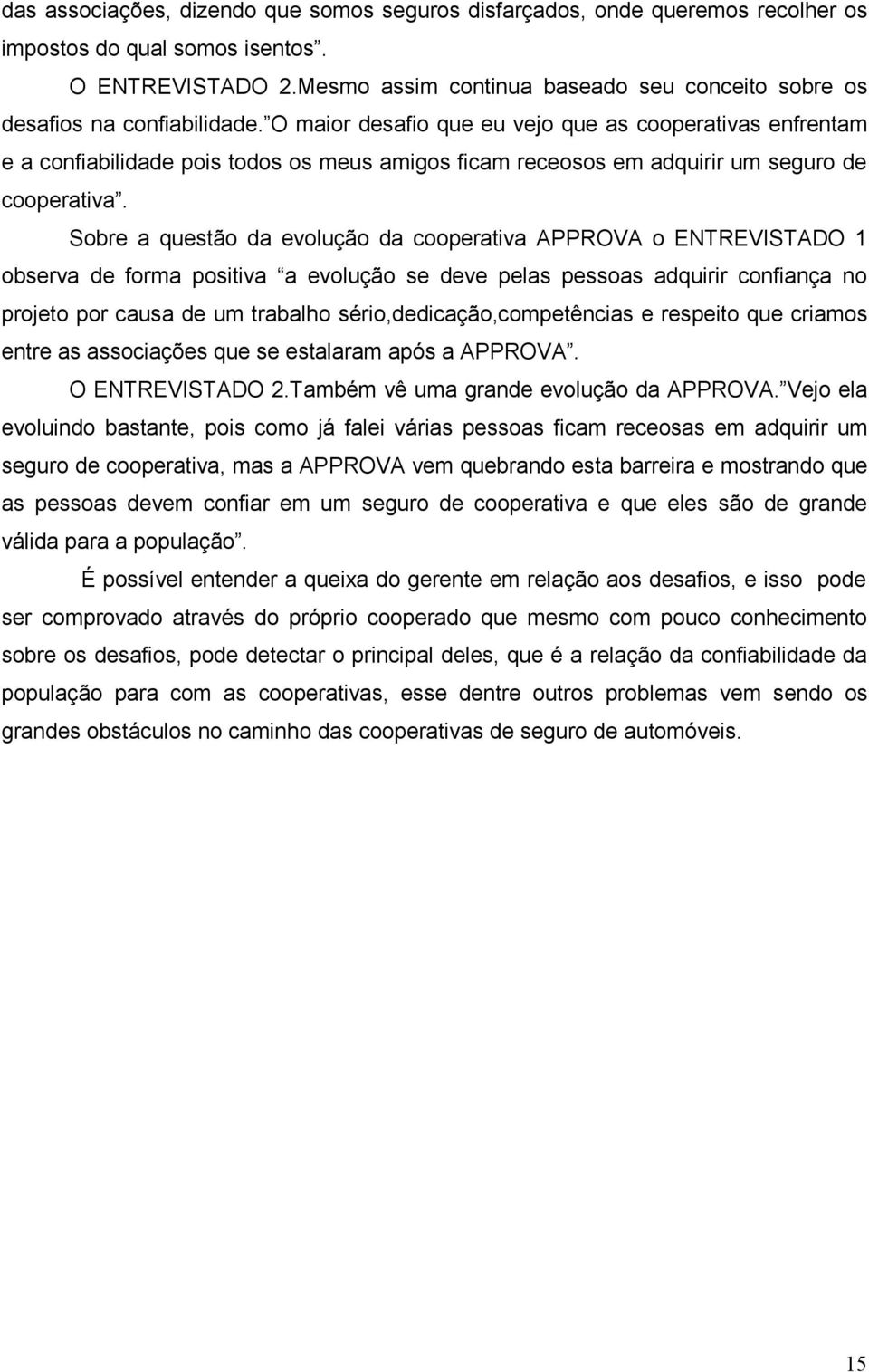 O maior desafio que eu vejo que as cooperativas enfrentam e a confiabilidade pois todos os meus amigos ficam receosos em adquirir um seguro de cooperativa.