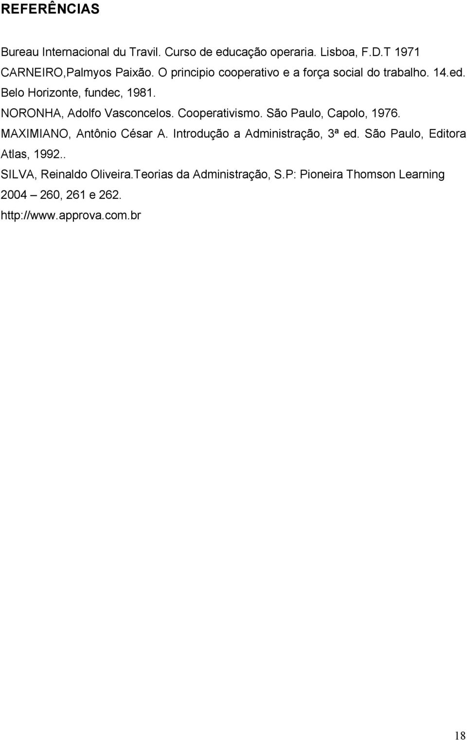 Cooperativismo. São Paulo, Capolo, 1976. MAXIMIANO, Antônio César A. Introdução a Administração, 3ª ed.