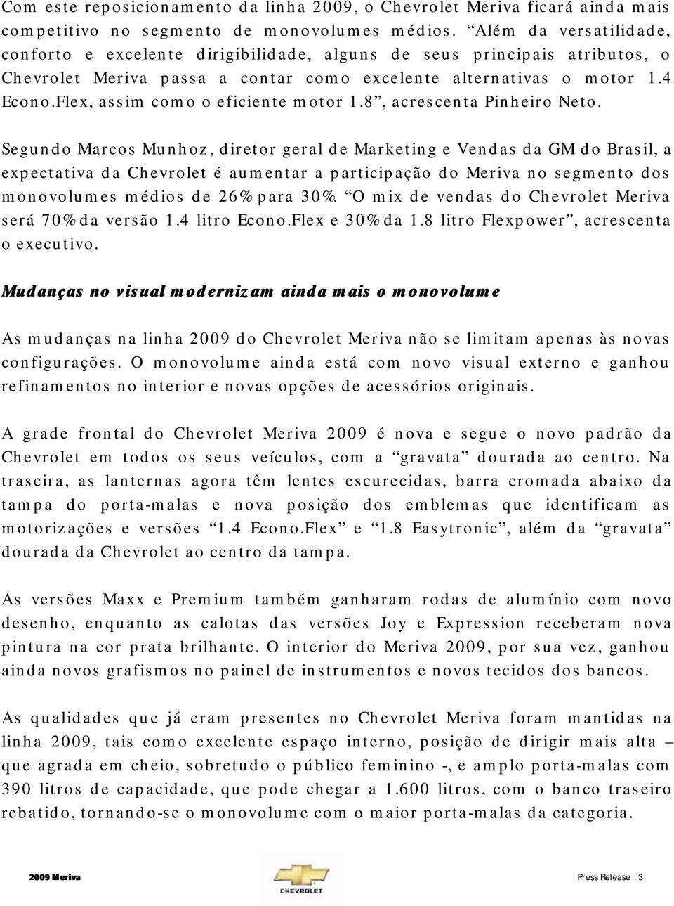 Flex, assim como o eficiente motor 1.8, acrescenta Pinheiro Neto.