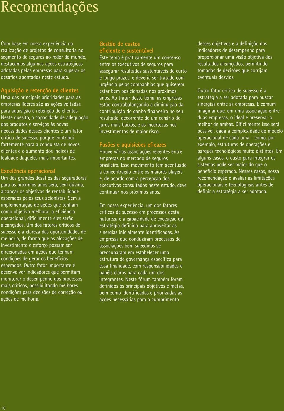 Neste quesito, a capacidade de adequação dos produtos e serviços às novas necessidades desses clientes é um fator crítico de sucesso, porque contribui fortemente para a conquista de novos clientes e