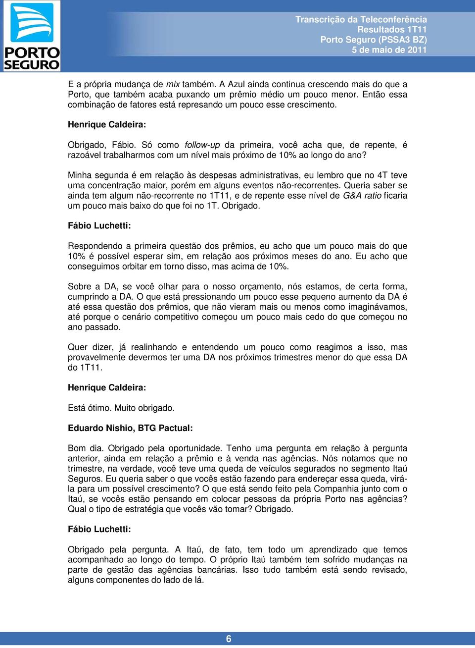 Só como follow-up da primeira, você acha que, de repente, é razoável trabalharmos com um nível mais próximo de 10% ao longo do ano?