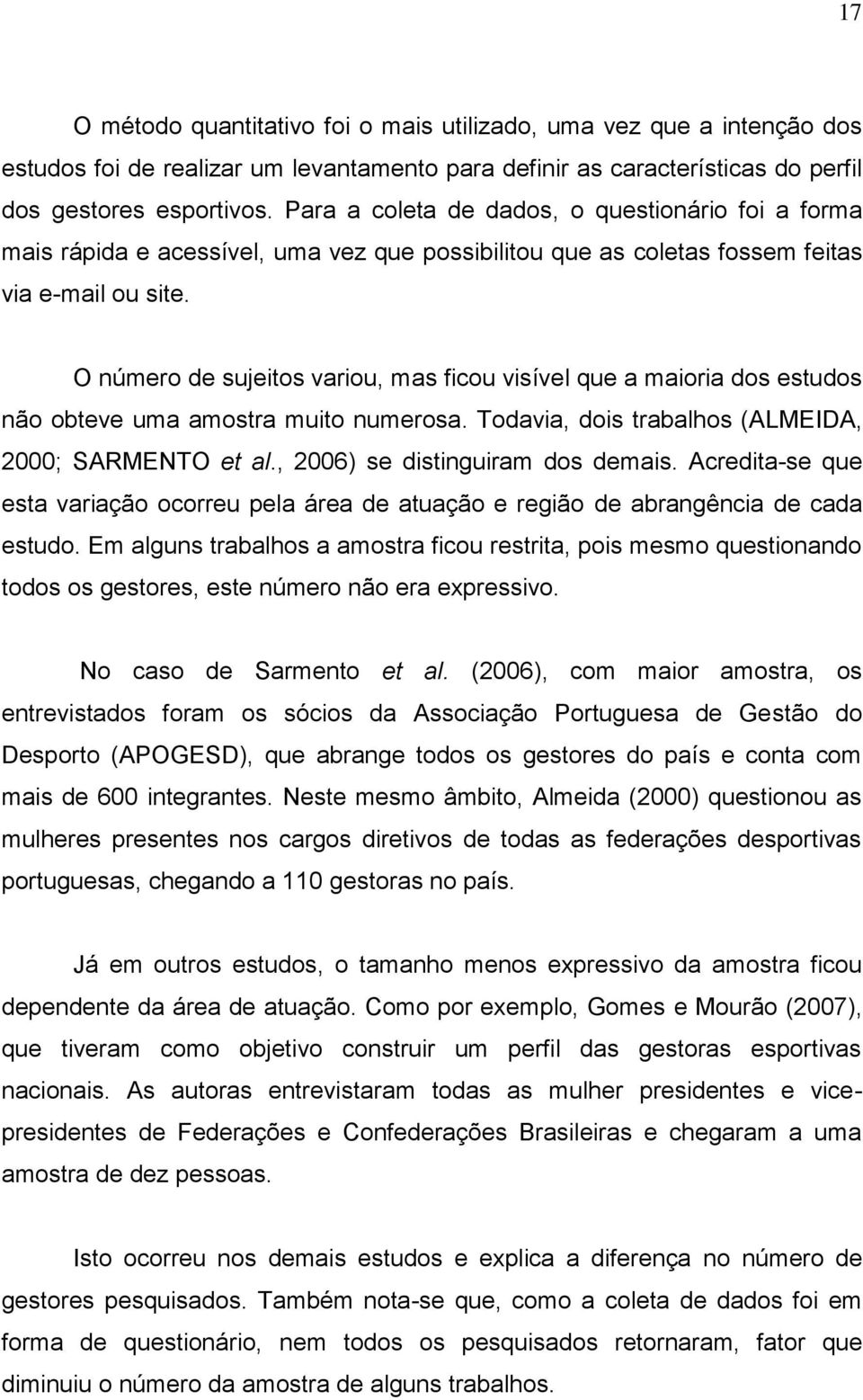 O número de sujeitos variou, mas ficou visível que a maioria dos estudos não obteve uma amostra muito numerosa. Todavia, dois trabalhos (ALMEIDA, 2000; SARMENTO et al.