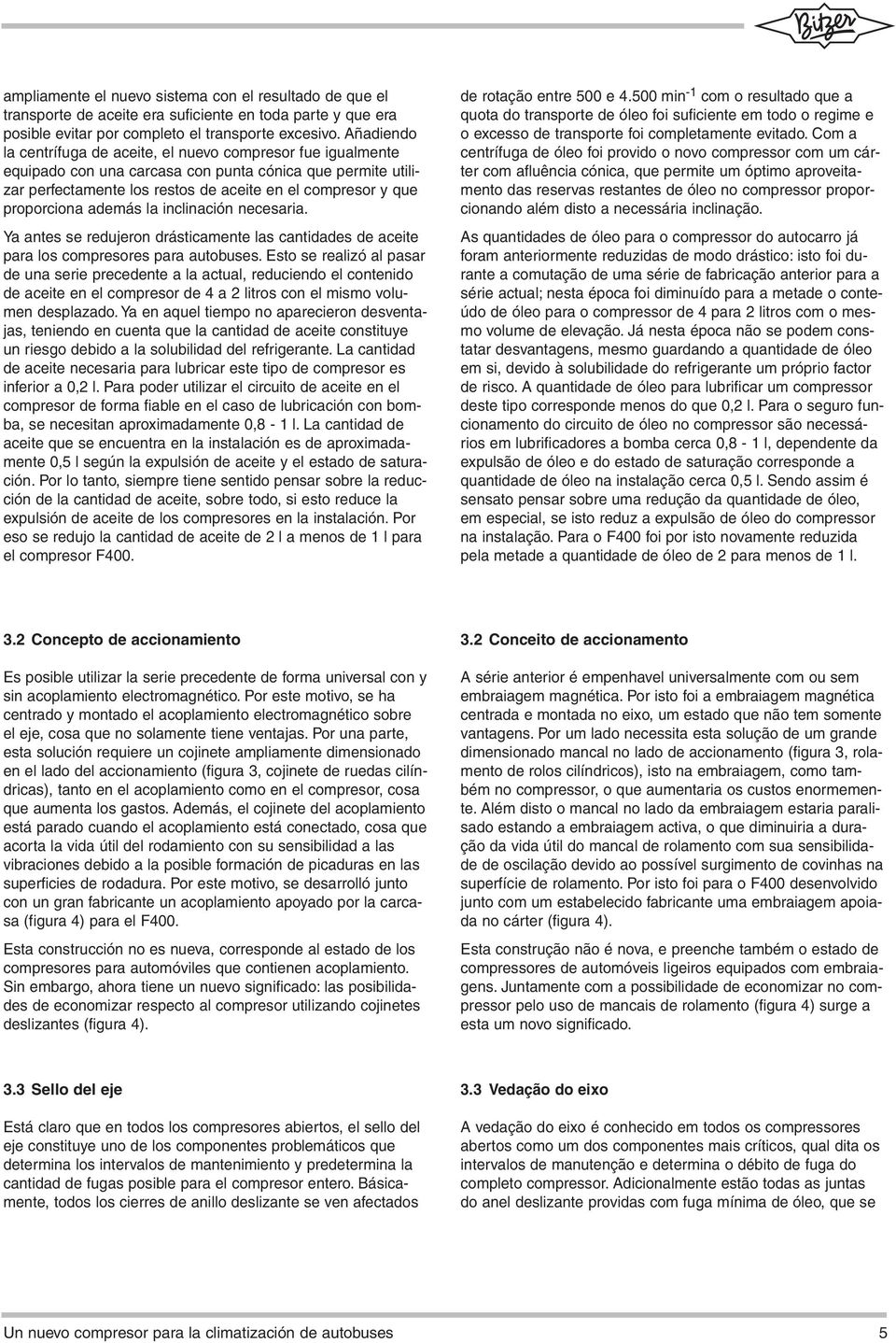 proporciona además la inclinación necesaria. Ya antes se redujeron drásticamente las cantidades de aceite para los compresores para autobuses.