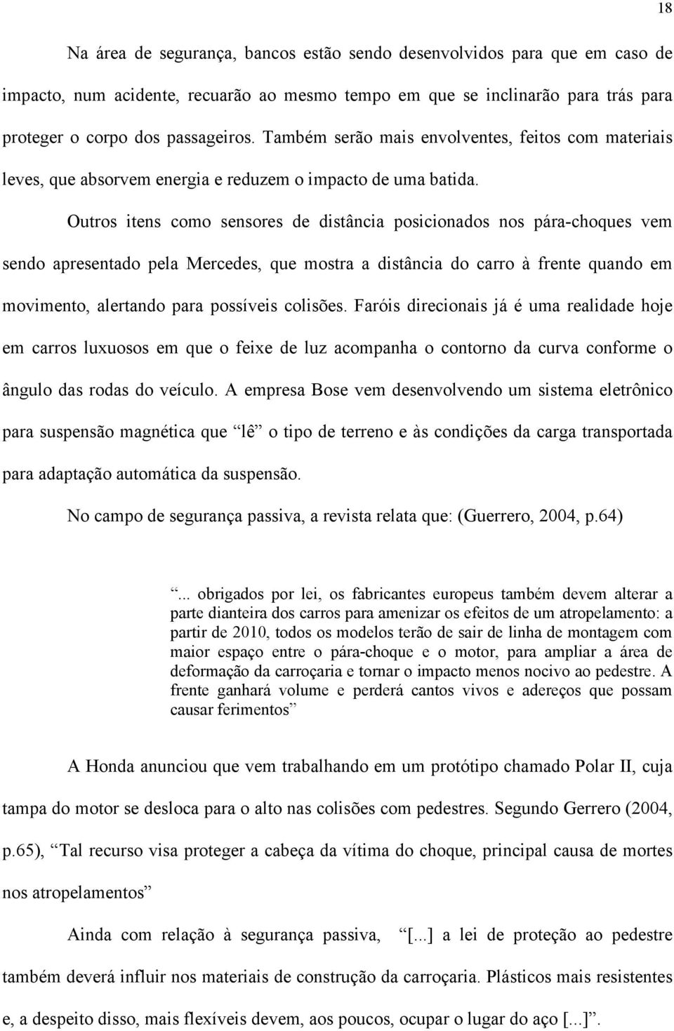 Outros itens como sensores de distância posicionados nos pára-choques vem sendo apresentado pela Mercedes, que mostra a distância do carro à frente quando em movimento, alertando para possíveis