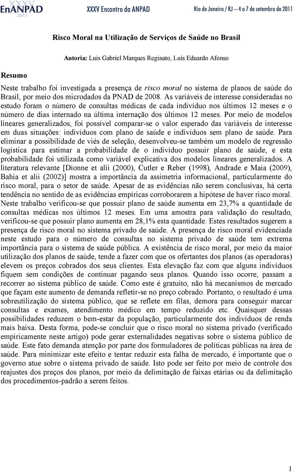 As varáves de teresse cosderadas o estudo foram o úmero de cosultas médcas de cada dvíduo os últmos 2 meses e o úmero de das terado a últma teração dos últmos 2 meses.