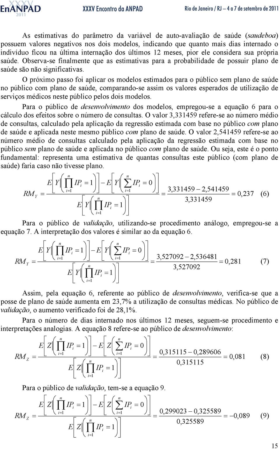 O próxmo passo fo aplcar os modelos estmados para o públco sem plao de saúde o públco com plao de saúde, comparado-se assm os valores esperados de utlzação de servços médcos este públco pelos dos