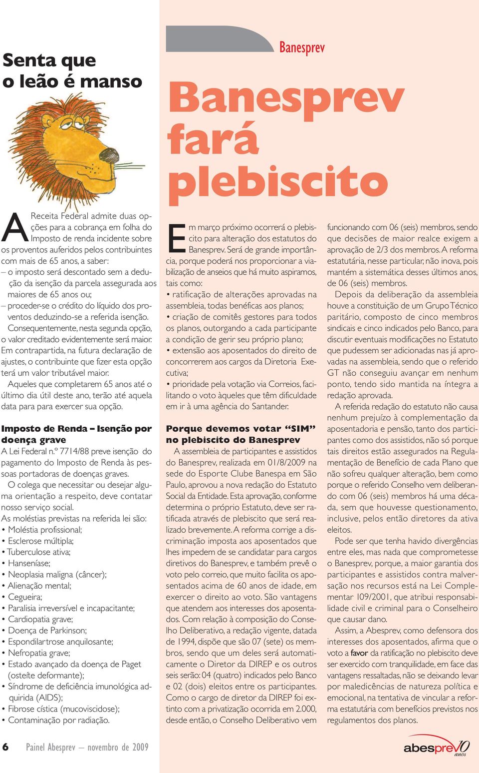 deduzindo-se a referida isenção. Consequentemente, nesta segunda opção, o valor creditado evidentemente será maior.