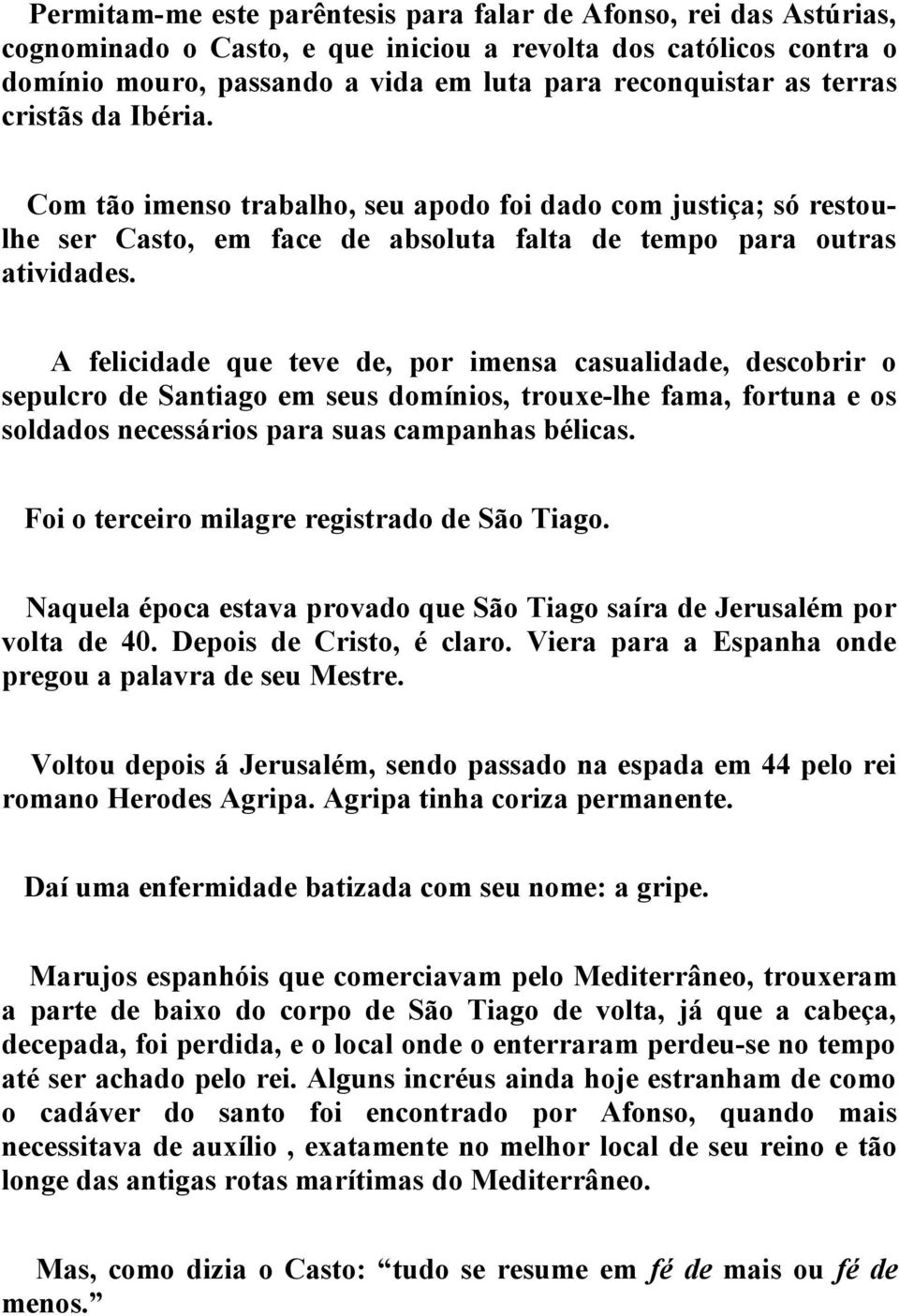 A felicidade que teve de, por imensa casualidade, descobrir o sepulcro de Santiago em seus domínios, trouxe-lhe fama, fortuna e os soldados necessários para suas campanhas bélicas.