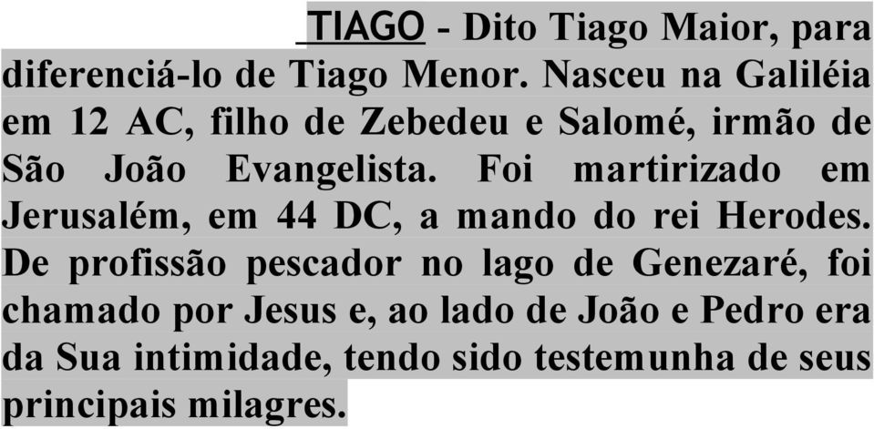 Foi martirizado em Jerusalém, em 44 DC, a mando do rei Herodes.