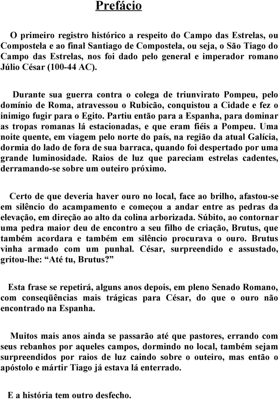 Partiu então para a Espanha, para dominar as tropas romanas lá estacionadas, e que eram fiéis a Pompeu.