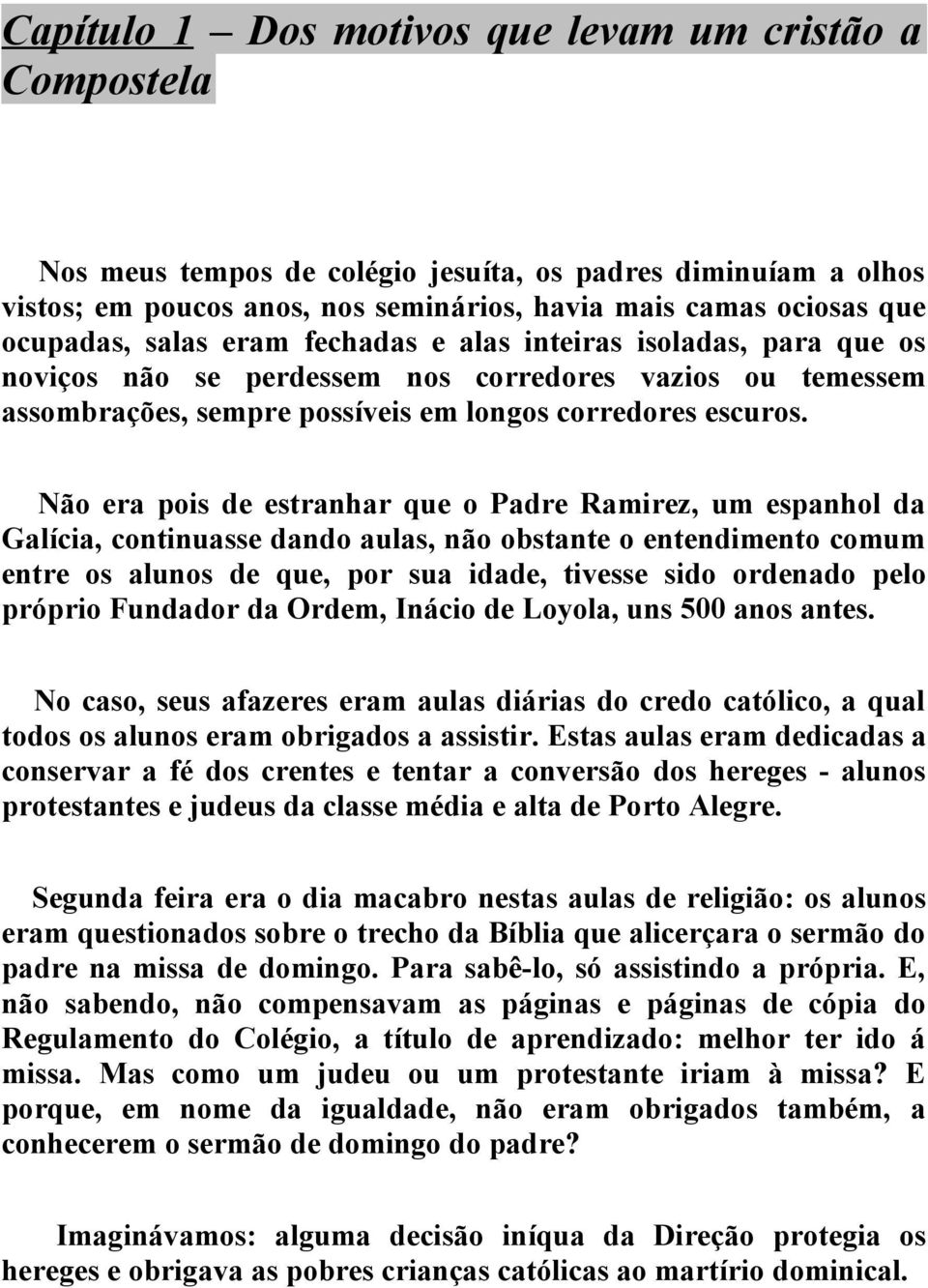 Não era pois de estranhar que o Padre Ramirez, um espanhol da Galícia, continuasse dando aulas, não obstante o entendimento comum entre os alunos de que, por sua idade, tivesse sido ordenado pelo