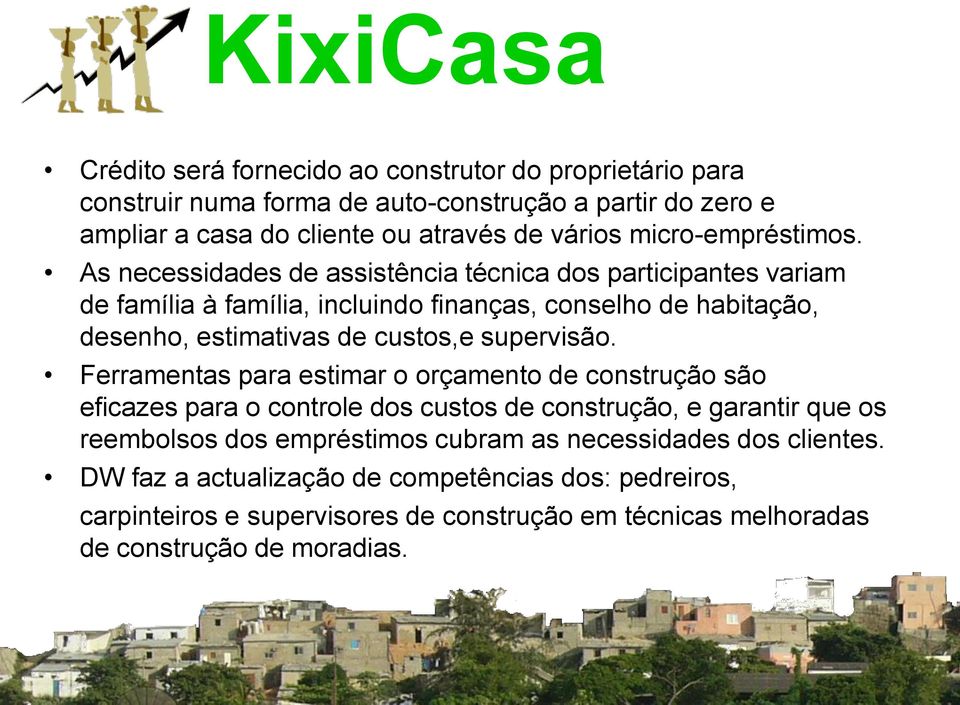 As necessidades de assistência técnica dos participantes variam de família à família, incluindo finanças, conselho de habitação, desenho, estimativas de custos,e supervisão.