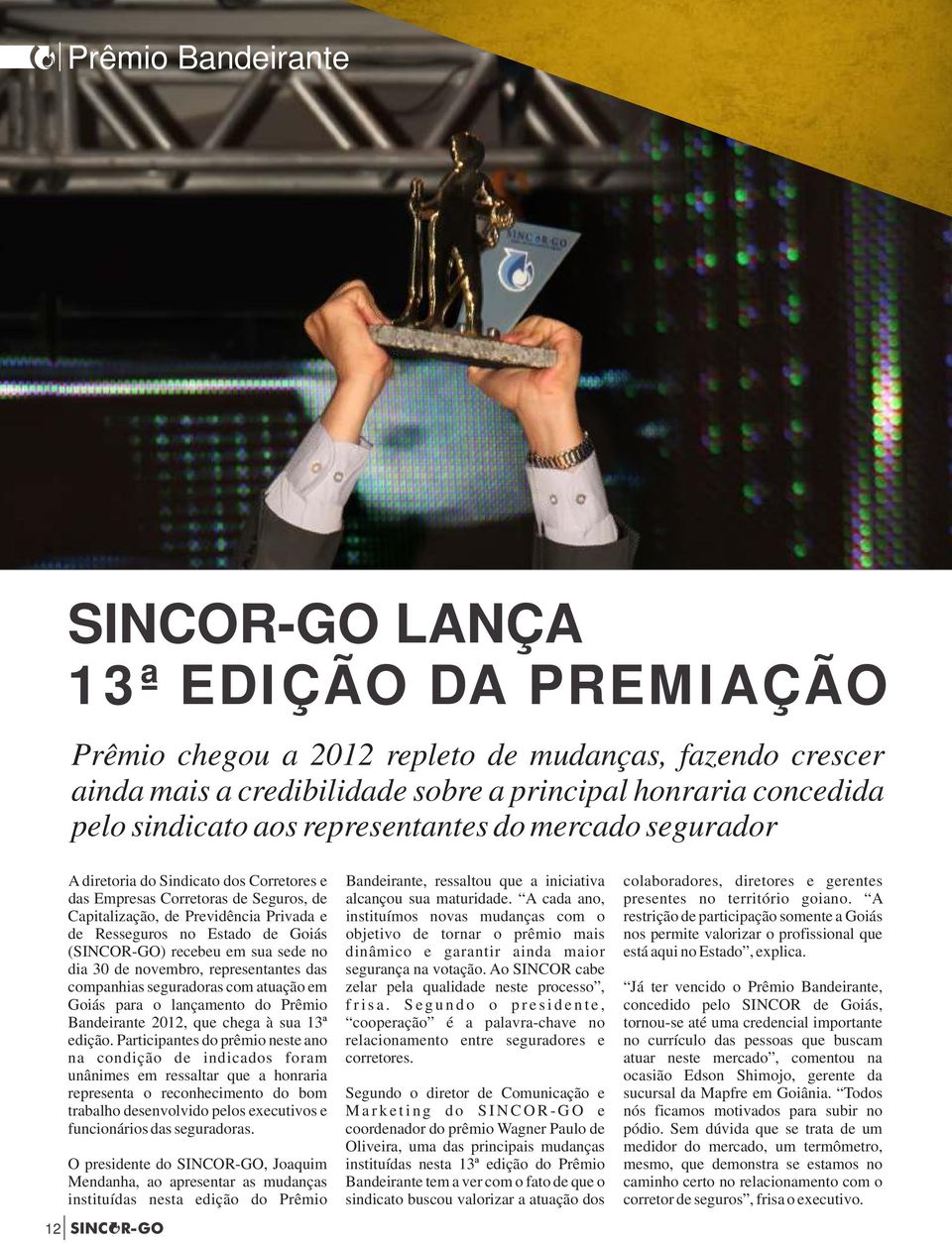 (SINCOR-GO) recebeu em sua sede no dia 30 de novembro, representantes das companhias seguradoras com atuação em Goiás para o lançamento do Prêmio Bandeirante 2012, que chega à sua 13ª edição.