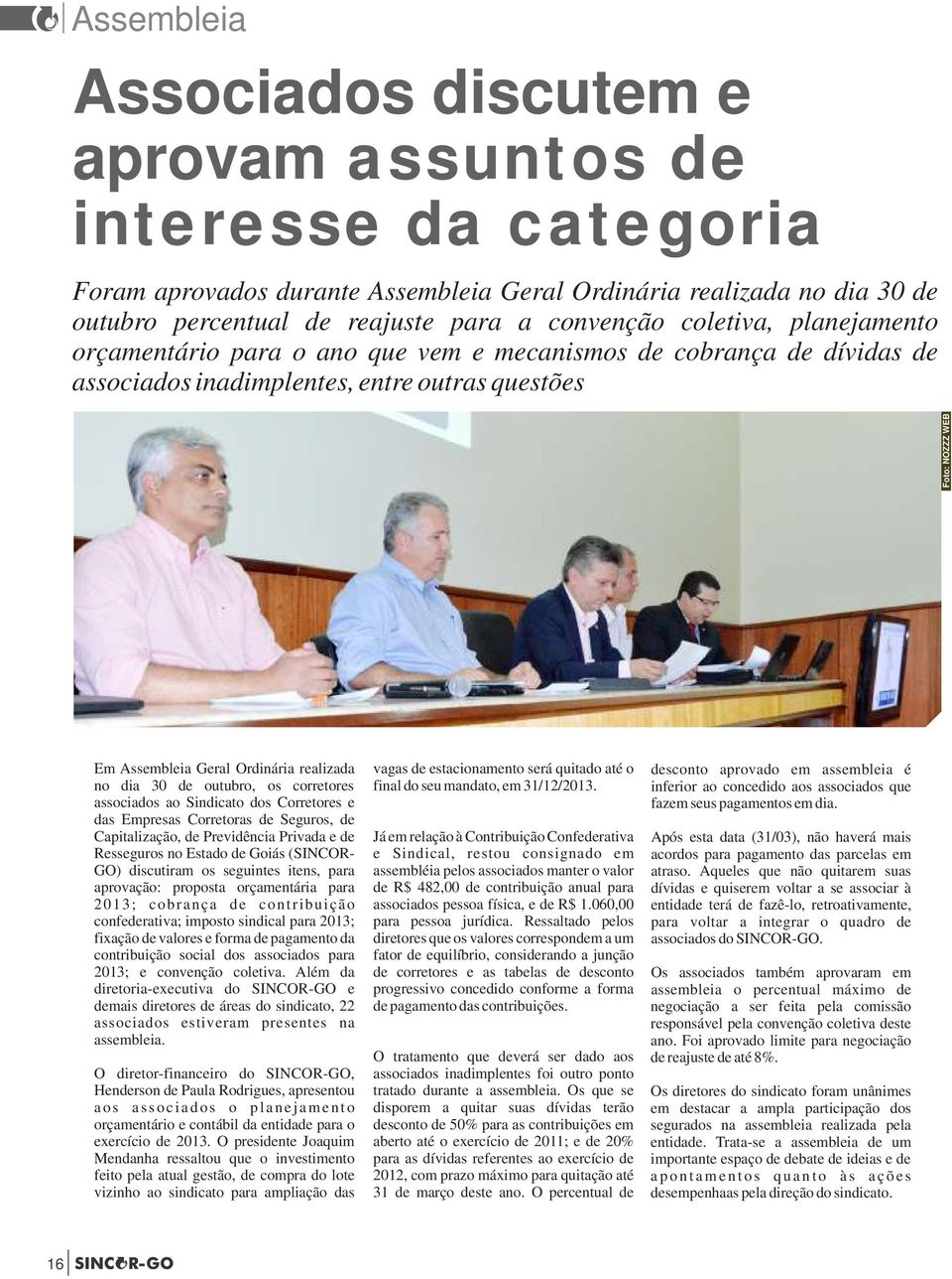 no dia 30 de outubro, os corretores associados ao Sindicato dos Corretores e das Empresas Corretoras de Seguros, de Capitalização, de Previdência Privada e de Resseguros no Estado de Goiás (SINCOR-