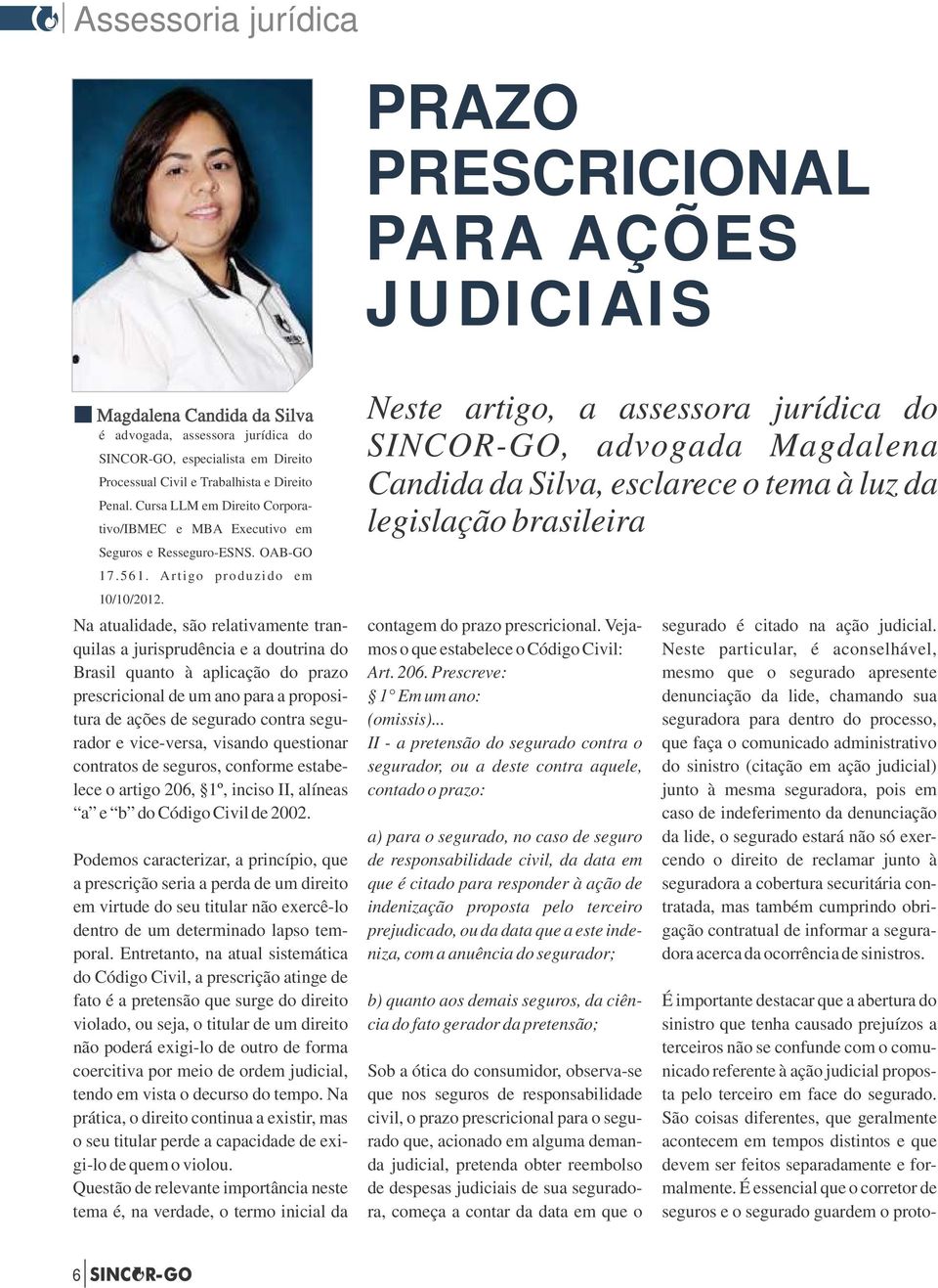 É essencial que o corretor de seguros e o segurado guardem o protoé advogada, assessora jurídica do SINCOR-GO, especialista em Direito Processual Civil e Trabalhista e Direito Penal.