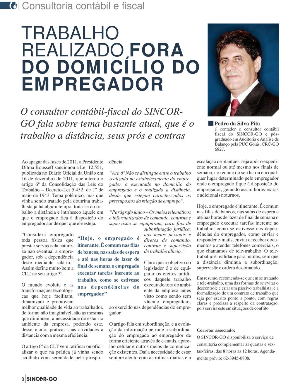 551, publicada no Diário Oficial da União em 16 de dezembro de 2011, que alterou o artigo 6º da Consolidação das Leis do Trabalho Decreto-Lei 5.452, de 1º de maio de 1943.