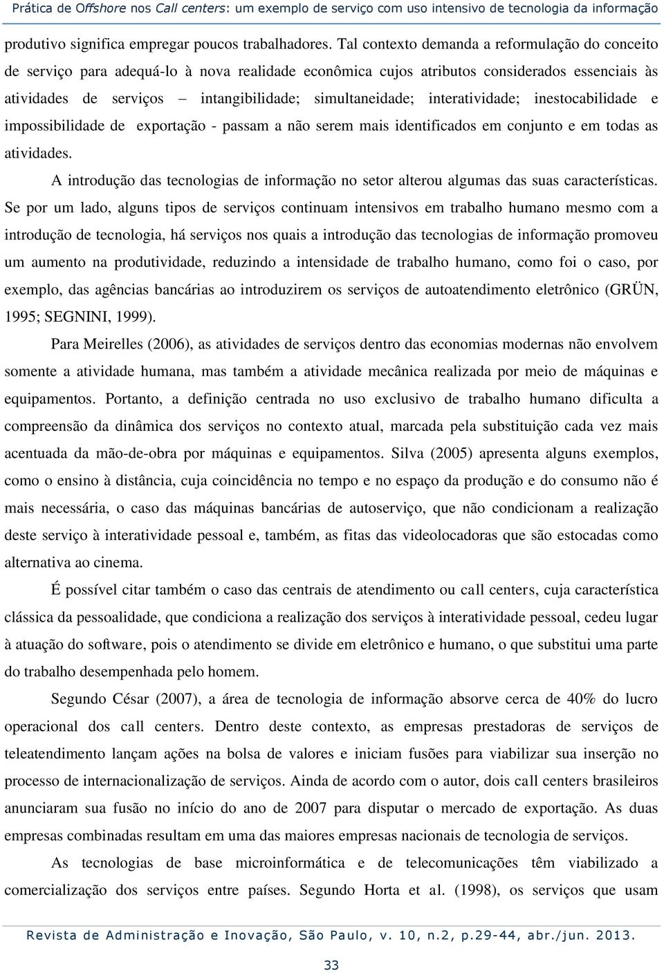 interatividade; inestocabilidade e impossibilidade de exportação - passam a não serem mais identificados em conjunto e em todas as atividades.