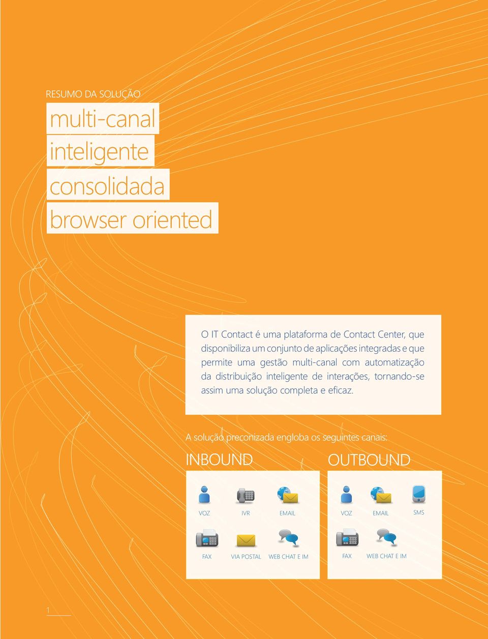 gestão multi-canal com automatização da distribuição inteligente de interações, tornando-se assim uma solução completa e eficaz.