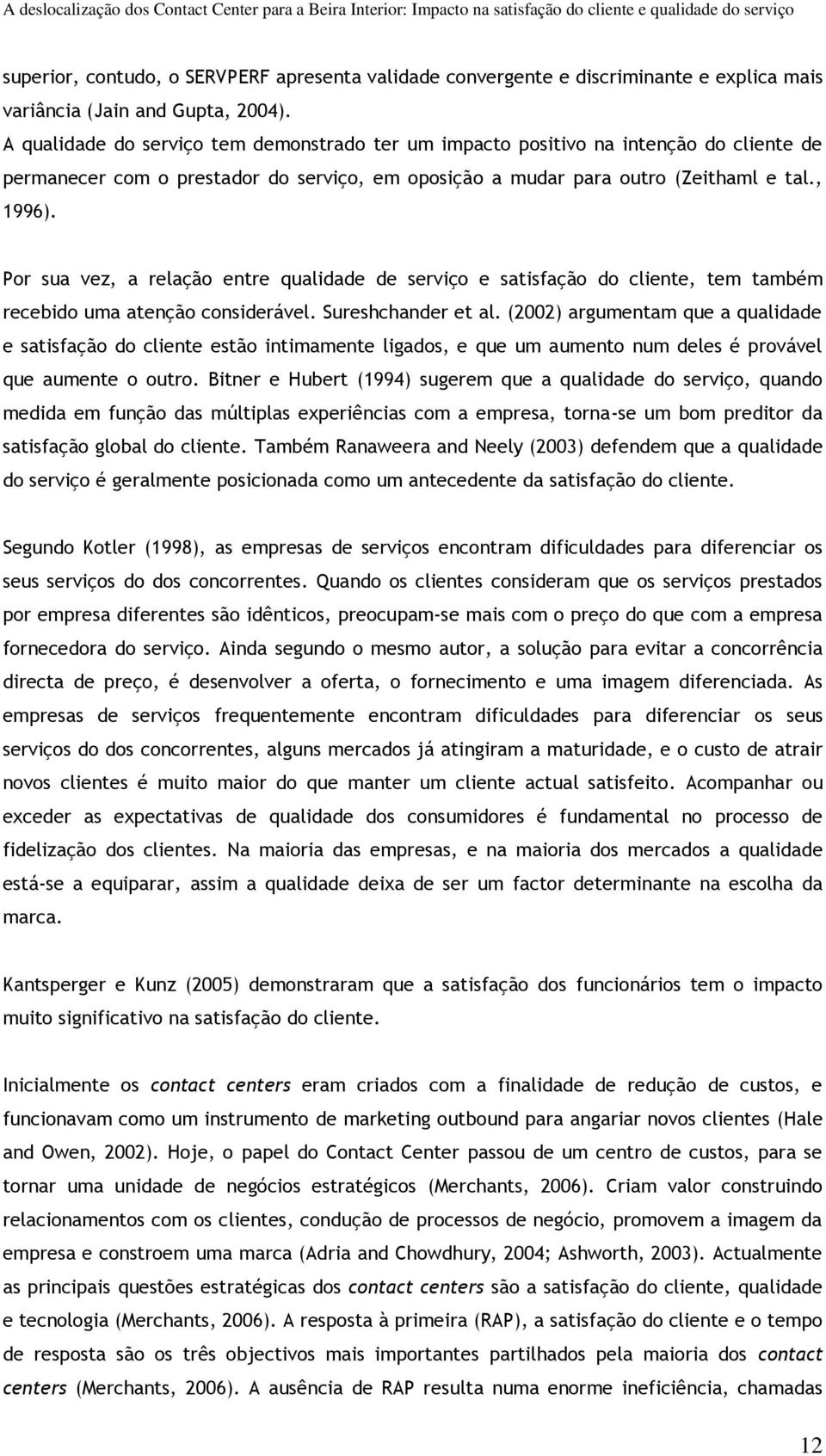 Por sua vez, a relação entre qualidade de serviço e satisfação do cliente, tem também recebido uma atenção considerável. Sureshchander et al.