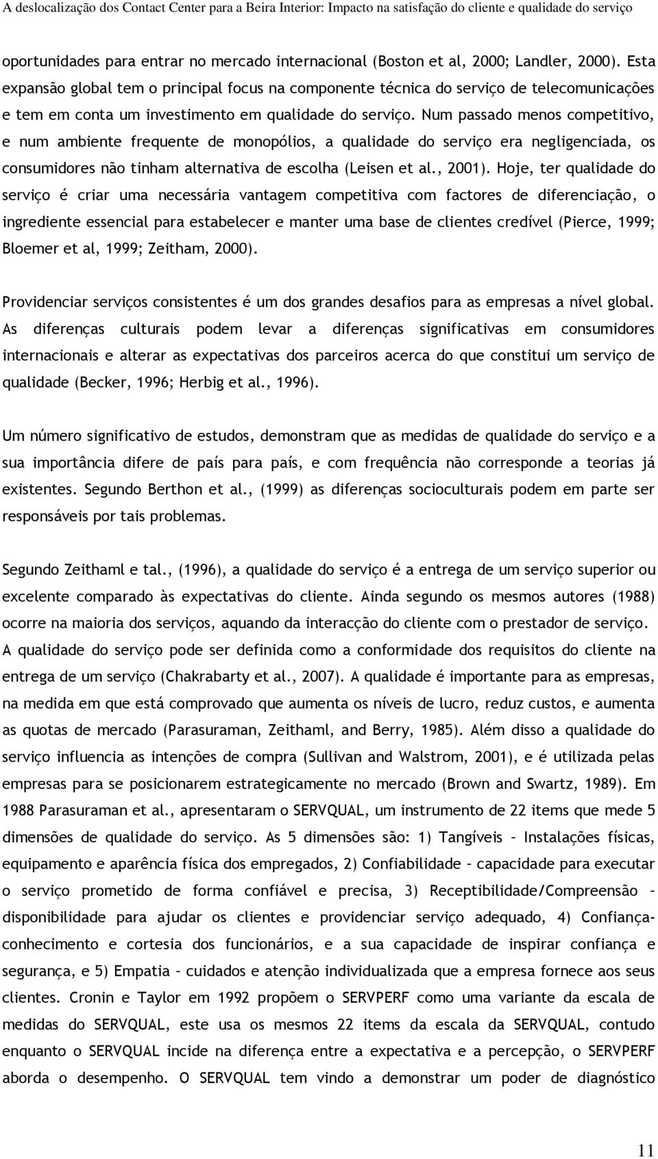 Num passado menos competitivo, e num ambiente frequente de monopólios, a qualidade do serviço era negligenciada, os consumidores não tinham alternativa de escolha (Leisen et al., 2001).