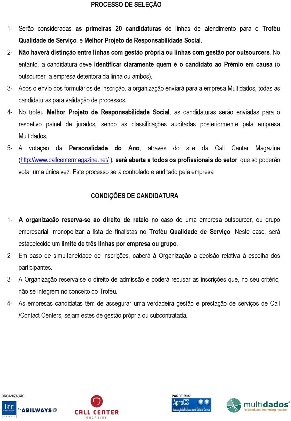 No entanto, a candidatura deve identificar claramente quem é o candidato ao Prémio em causa (o outsourcer, a empresa detentora da linha ou ambos).