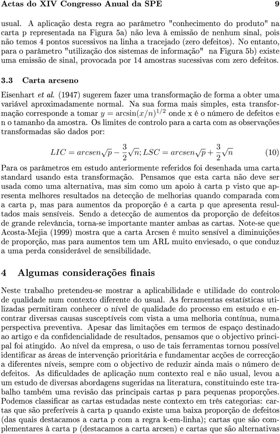 defeitos). No entanto, para o parâmetro "utilização dos sistemas de informação" na Figura 5b) existe uma emissão de sinal, provocada por 4 amostras sucessivas com zero defeitos. 3.