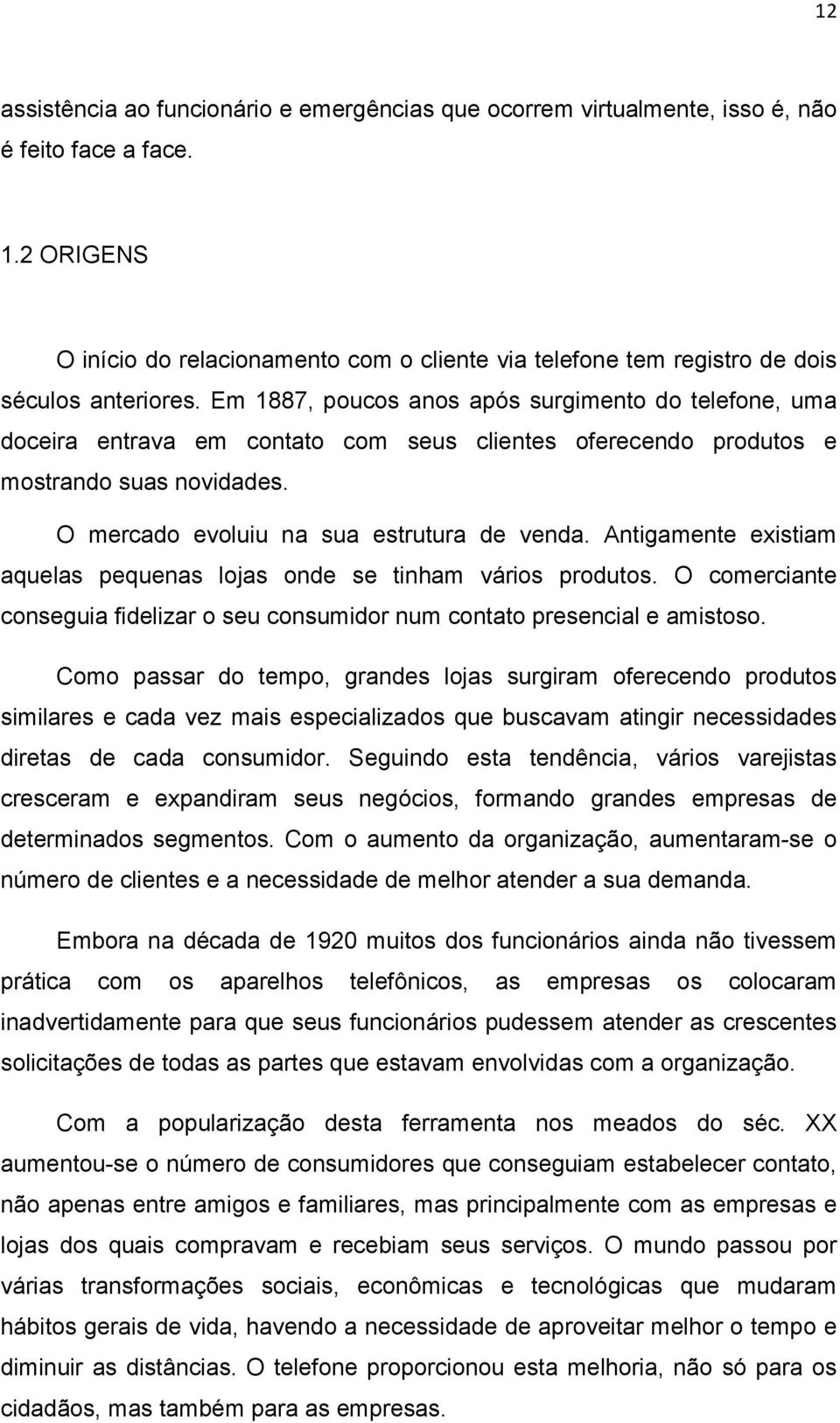 Em 1887, poucos anos após surgimento do telefone, uma doceira entrava em contato com seus clientes oferecendo produtos e mostrando suas novidades. O mercado evoluiu na sua estrutura de venda.