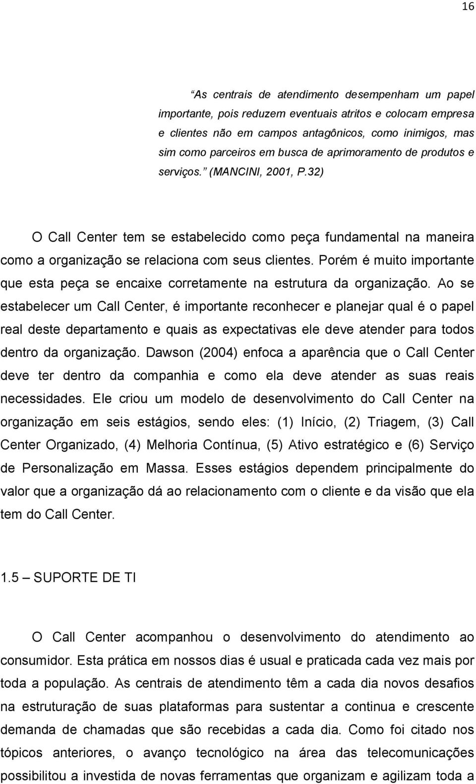 Porém é muito importante que esta peça se encaixe corretamente na estrutura da organização.