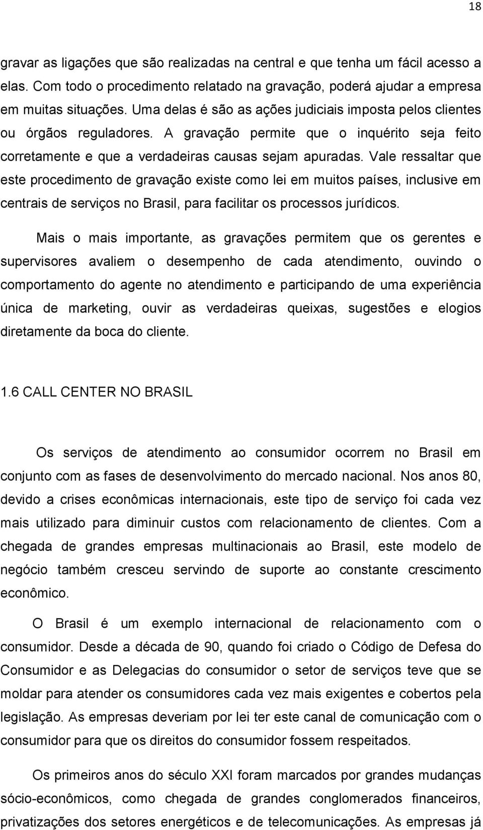 Vale ressaltar que este procedimento de gravação existe como lei em muitos países, inclusive em centrais de serviços no Brasil, para facilitar os processos jurídicos.