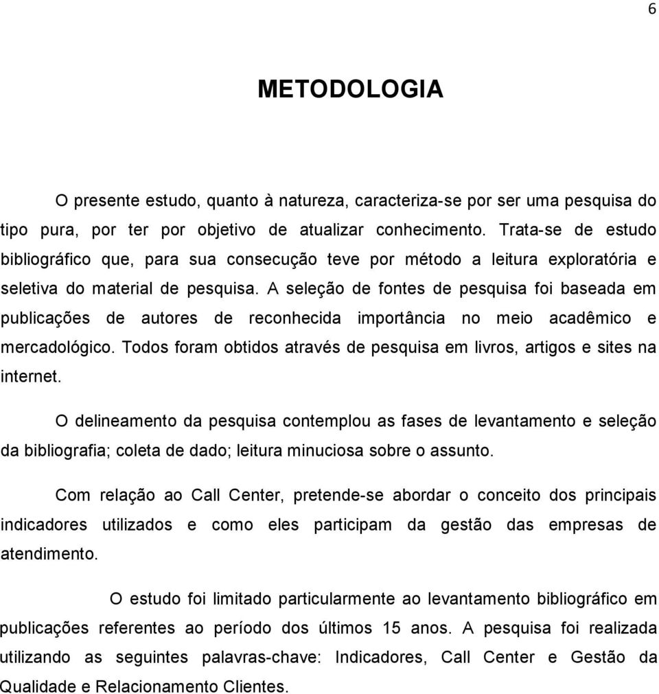 A seleção de fontes de pesquisa foi baseada em publicações de autores de reconhecida importância no meio acadêmico e mercadológico.