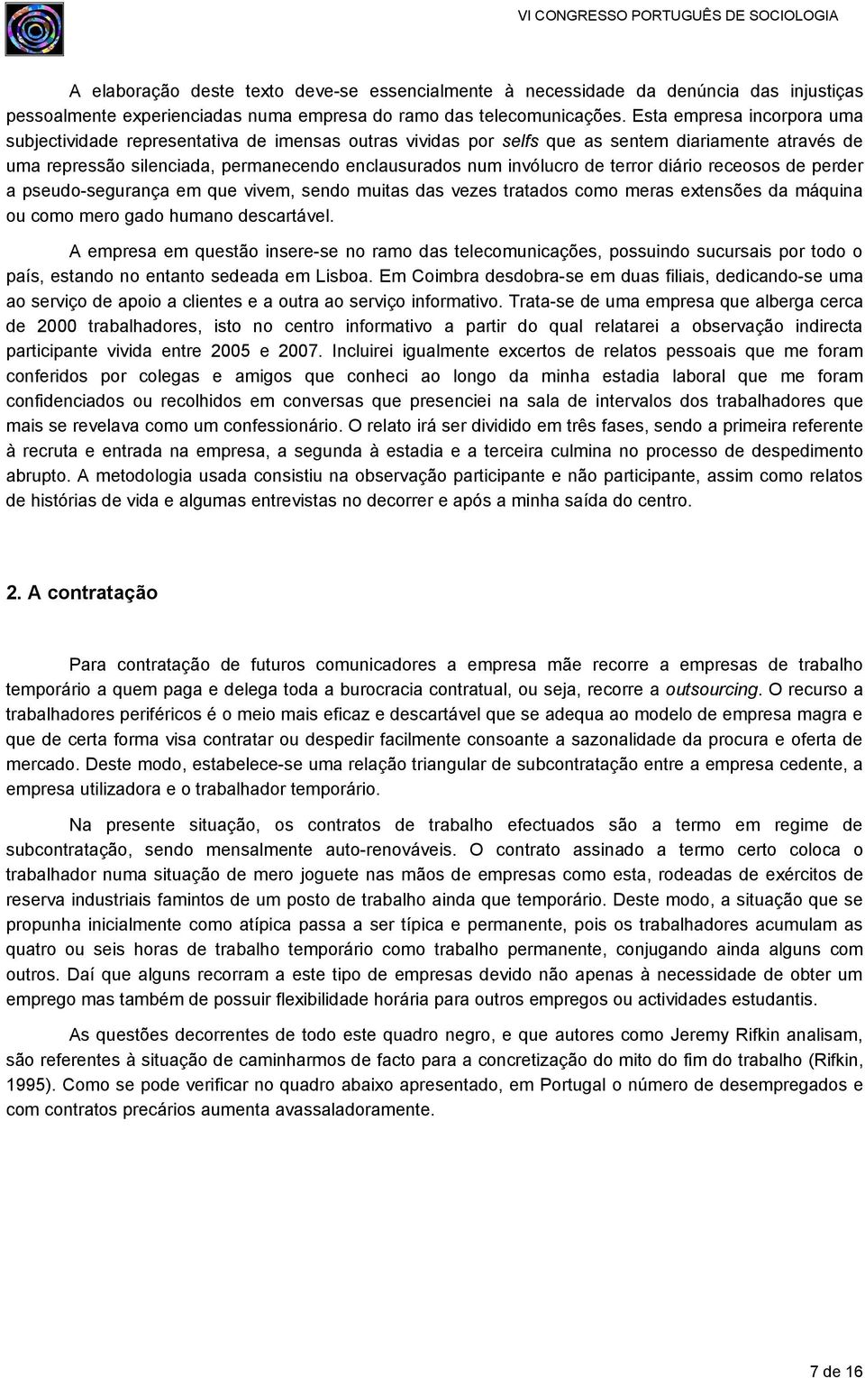 terror diário receosos de perder a pseudo-segurança em que vivem, sendo muitas das vezes tratados como meras extensões da máquina ou como mero gado humano descartável.